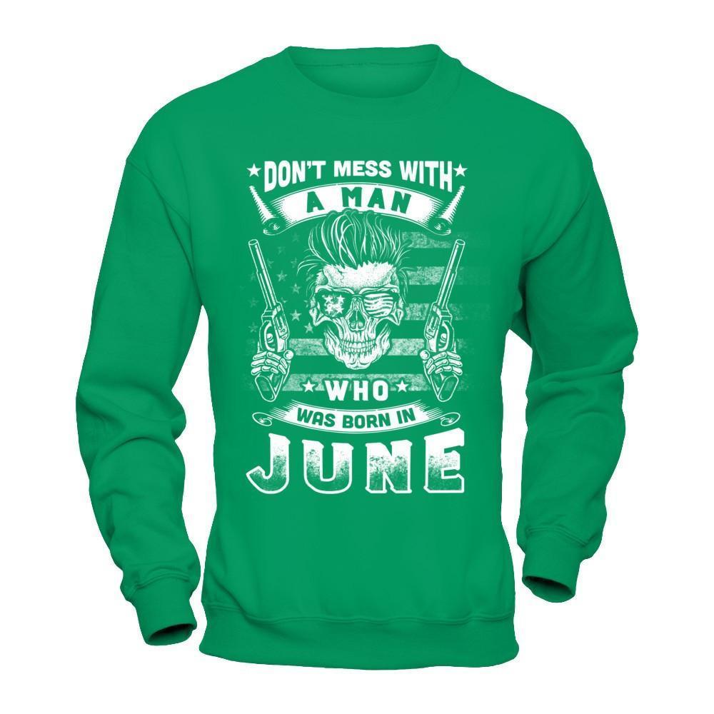 Don't Mess With A Man Who Was Born In June-T-Shirt & Hoodie-Crewneck Sweatshirt-Irish Green