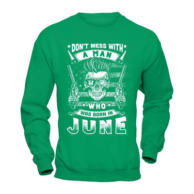 Don't Mess With A Man Who Was Born In June-T-Shirt & Hoodie-Crewneck Sweatshirt-Irish Green