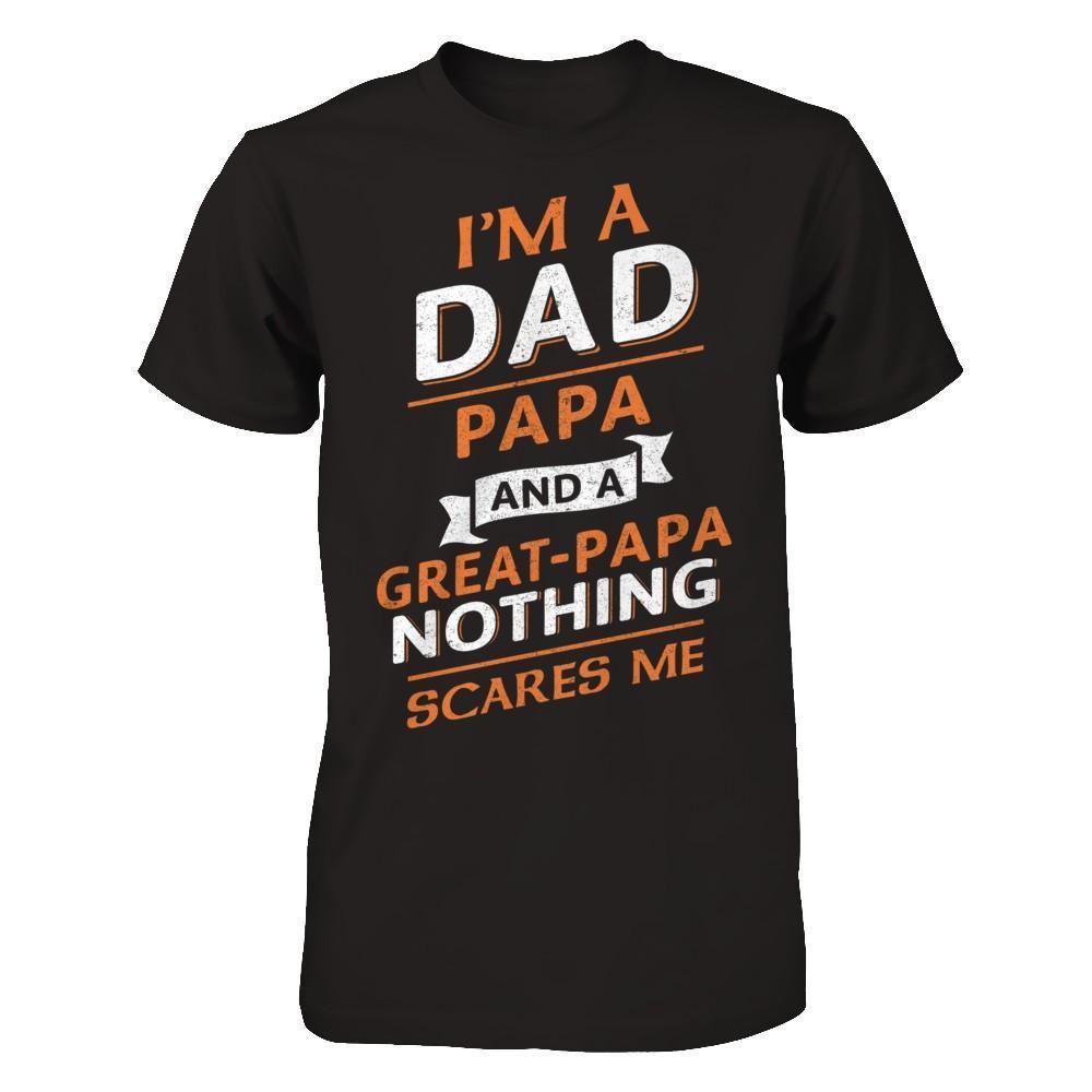 I'm A Dad Papa And A Great Papa Nothing Scares Me