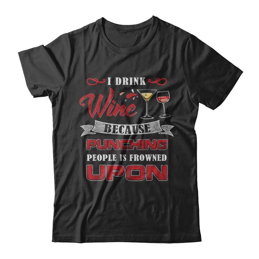 I Drink Wine Because Punching People Is Frowned Upon