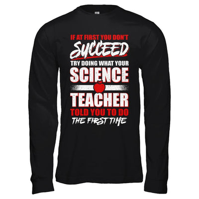 If At First You Don't Succeed Try Doing What Your Science Teacher-T-Shirt & Hoodie-Long Sleeve T-Shirt-Black