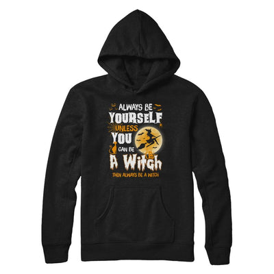 Always Be Yourself Unless You Can Be A Witch Halloween-T-Shirt & Sweatshirt-Pullover Hoodie-Black