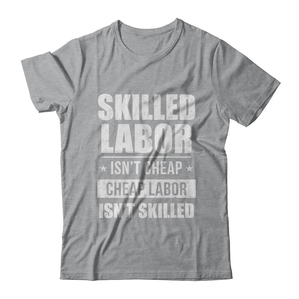 Skilled Labor Isn't Cheap Cheap Labor Isn't Skilled-T-Shirt & Hoodie-Classic T-Shirt-Sport Grey