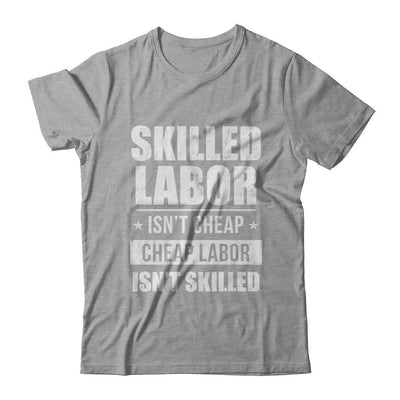 Skilled Labor Isn't Cheap Cheap Labor Isn't Skilled-T-Shirt & Hoodie-Classic T-Shirt-Sport Grey