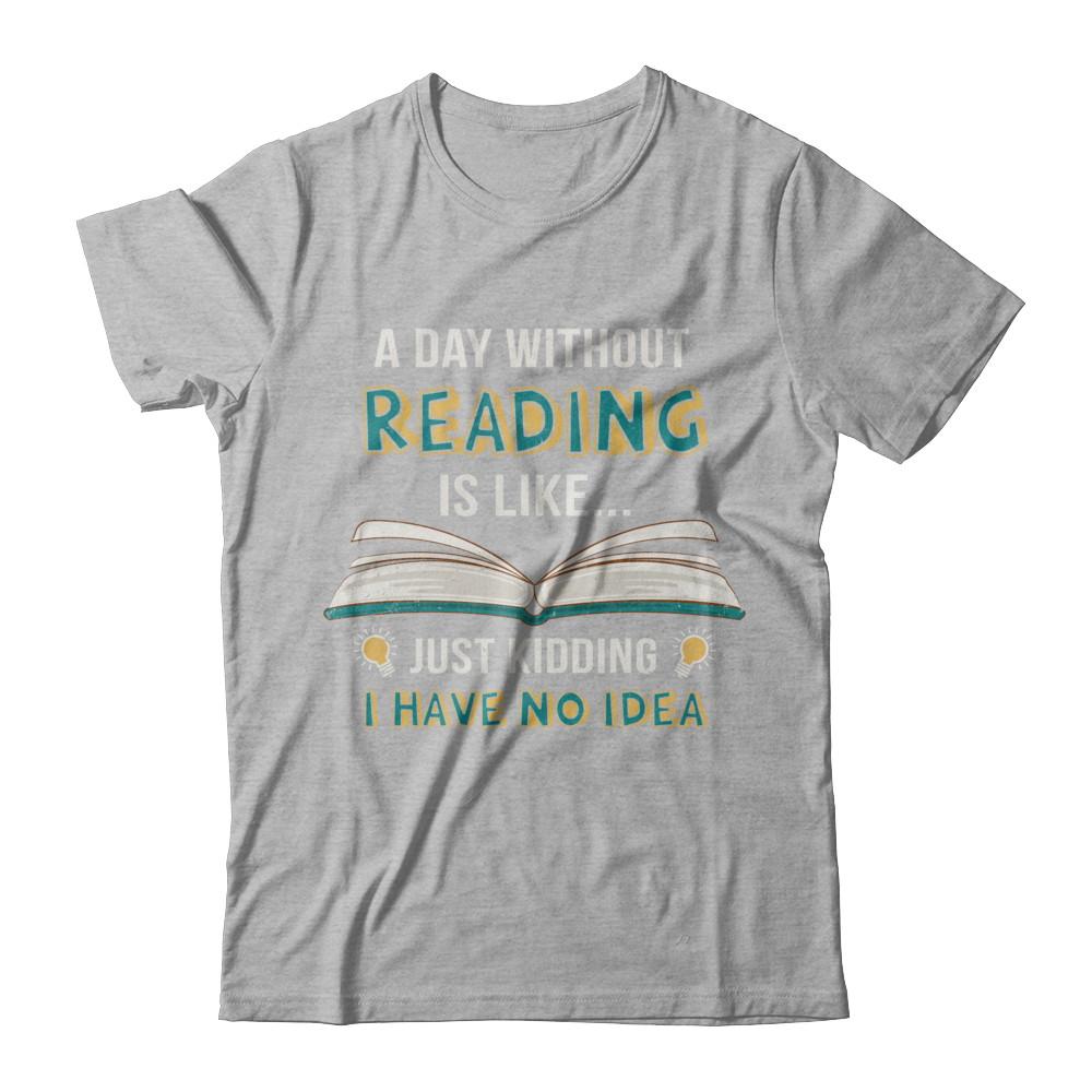 A Day Without Reading Is Like Just Kidding Bookworm-T-Shirt & Hoodie-Premium T-Shirt-Heather Gray