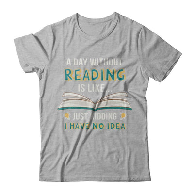 A Day Without Reading Is Like Just Kidding Bookworm-T-Shirt & Hoodie-Premium T-Shirt-Heather Gray