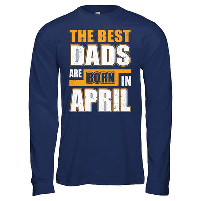 The Best Dads Are Born In April-T-Shirt & Hoodie-Long Sleeve T-Shirt-Navy