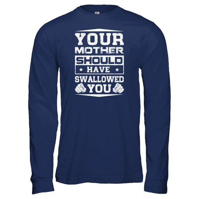 Your Mother Should Have Swallowed You-T-Shirt & Tank Top-Long Sleeve T-Shirt-Navy