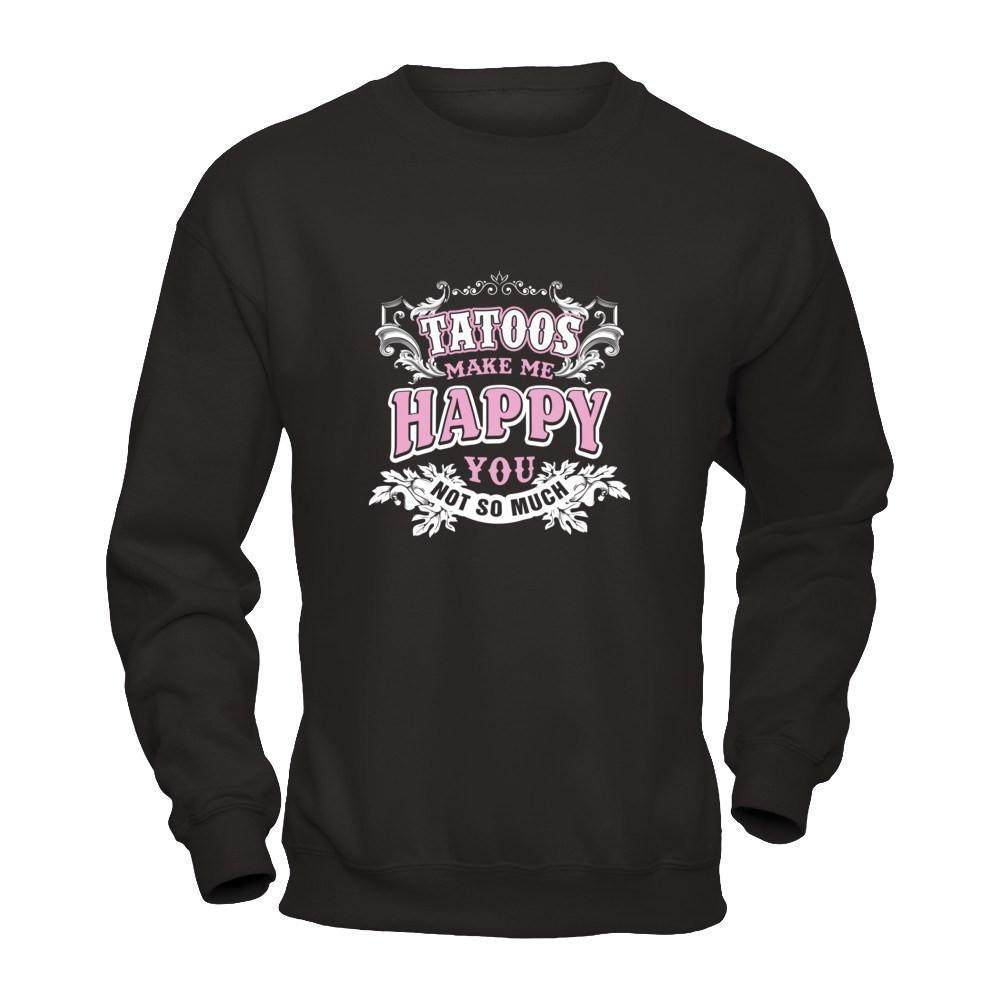 Tattoos Make Me Happy You Not So Much-T-Shirt & Tank Top-Crewneck Sweatshirt-Black