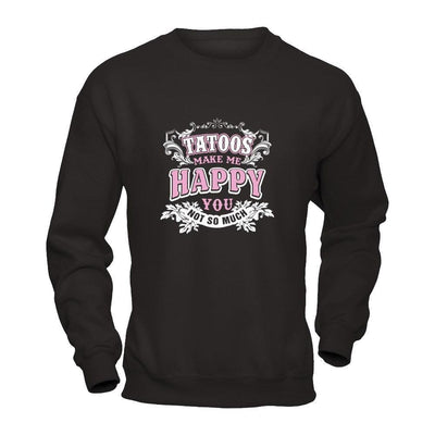 Tattoos Make Me Happy You Not So Much-T-Shirt & Tank Top-Crewneck Sweatshirt-Black
