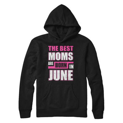 The Best Moms Are Born In June-T-Shirt & Hoodie-Pullover Hoodie-Black