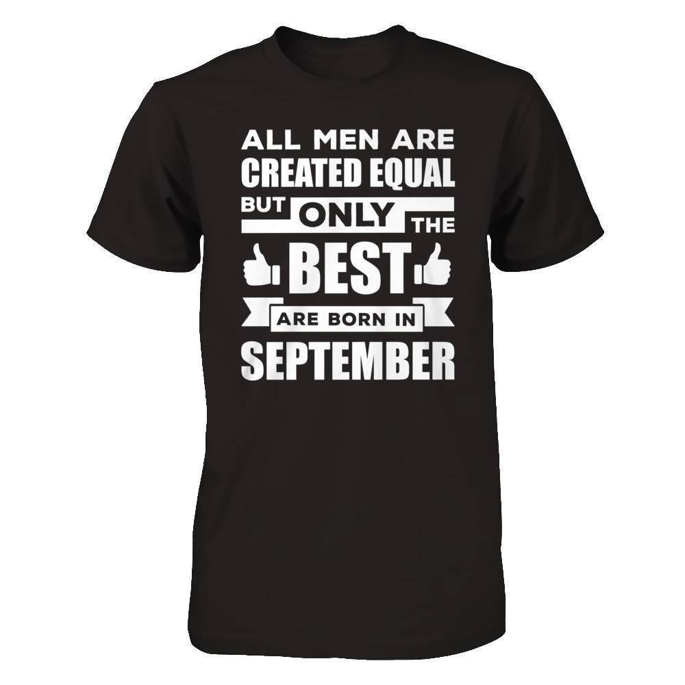 All Men Are Created Equal But Only The Best Are Born In September-T-Shirt & Hoodie-Classic T-Shirt-Black