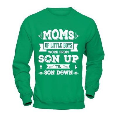 Mom Of Little Boys Work From Son Up 'Til Son Down-T-Shirt & Hoodie-Crewneck Sweatshirt-Irish Green