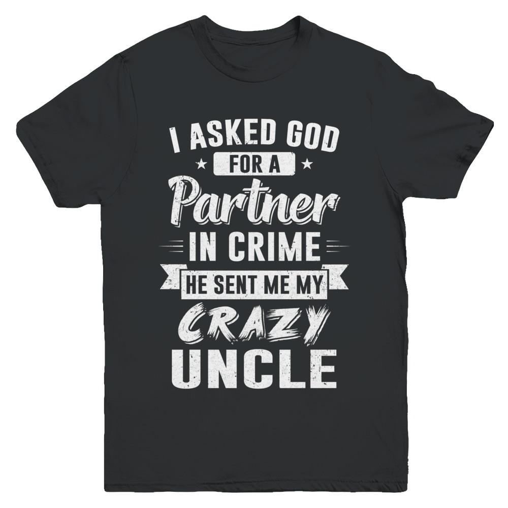 I Asked God For A Partner In Crime He Sent Me Crazy Uncle Youth-Youth Shirt-Youth T-Shirt-Black