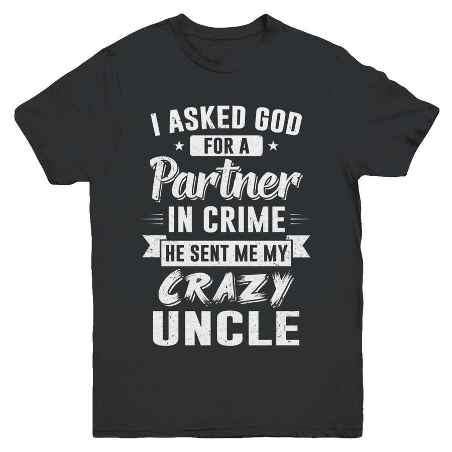 I Asked God For A Partner In Crime He Sent Me Crazy Uncle Youth-Youth Shirt-Youth T-Shirt-Black