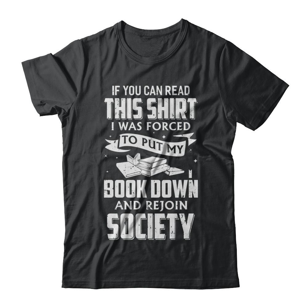 If You Can Read This I Was Forced To Put My Book Down-T-Shirt & Hoodie-Classic T-Shirt-Black