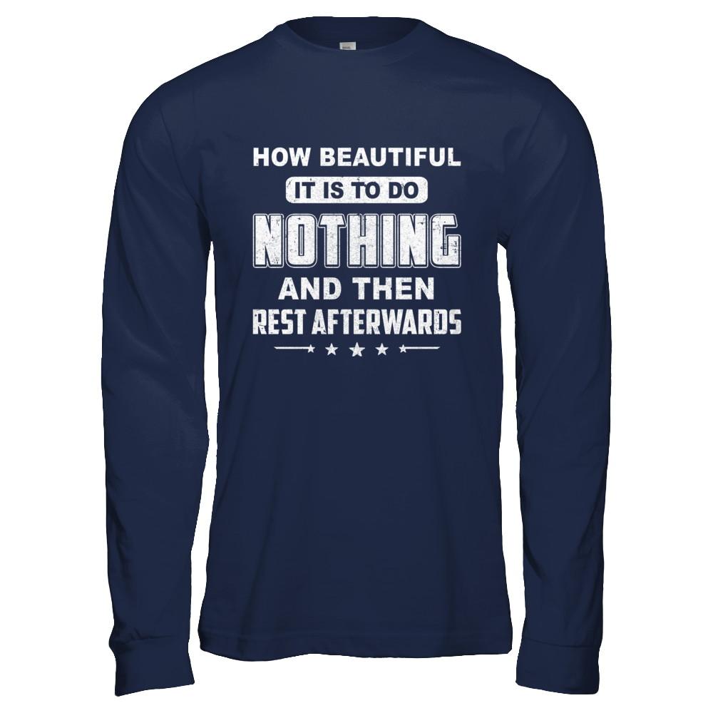 How Beautiful It Is To Do Nothing Then Rest Afterwards-T-Shirt & Hoodie-Long Sleeve T-Shirt-Navy