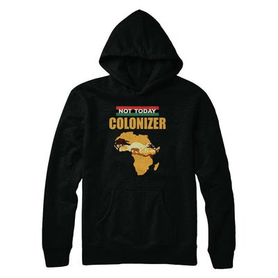 Funny African Not Today Colonizer Pop Culture-T-Shirt & Hoodie-Pullover Hoodie-Black