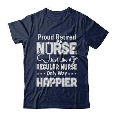 Proud Retired Nurse Just Like A Regular Nurse Only Way Happier-T-Shirt & Hoodie-Classic T-Shirt-Navy