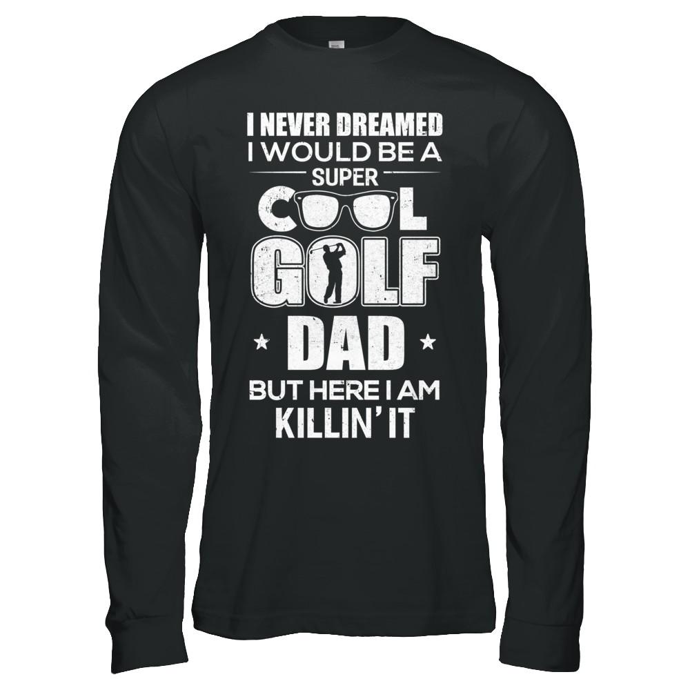 Never Dreamed I Would Be A Cool Golf Dad Fathers Day-T-Shirt & Hoodie-