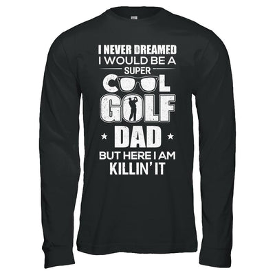 Never Dreamed I Would Be A Cool Golf Dad Fathers Day-T-Shirt & Hoodie-