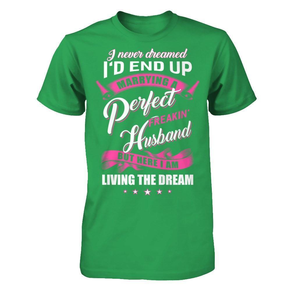 I Never Dreamed I'd End Up Marrying A Perfect Freakin' Husband-T-Shirt & Hoodie-Premium T-Shirt-Kelly Green