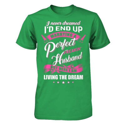 I Never Dreamed I'd End Up Marrying A Perfect Freakin' Husband-T-Shirt & Hoodie-Premium T-Shirt-Kelly Green