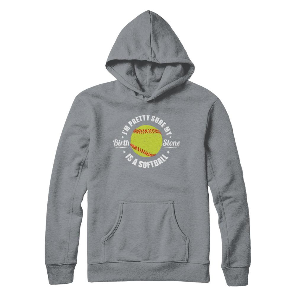 I'm Pretty Sure My Birth Stone Is A Softball-T-Shirt & Hoodie-