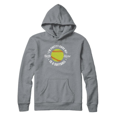 I'm Pretty Sure My Birth Stone Is A Softball-T-Shirt & Hoodie-