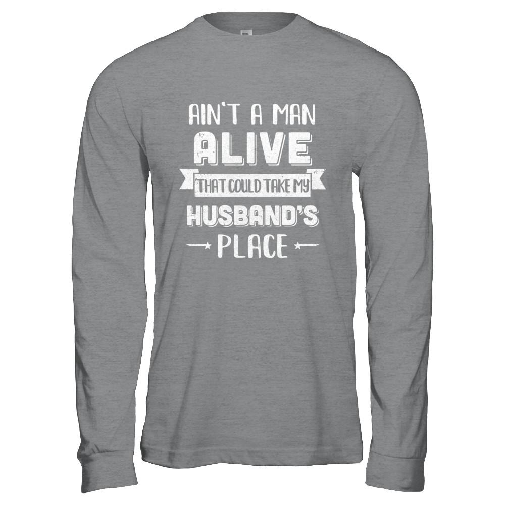 Ain't A Man Alive That Could Take My Husband's Place-T-Shirt & Hoodie-Long Sleeve T-Shirt-Sport Grey