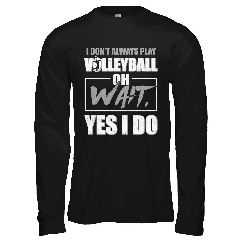 I Don't Always Play Volleyball Oh Wait Yes I Do-T-Shirt & Hoodie-Long Sleeve T-Shirt-Black