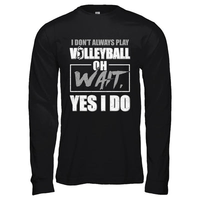 I Don't Always Play Volleyball Oh Wait Yes I Do-T-Shirt & Hoodie-Long Sleeve T-Shirt-Black
