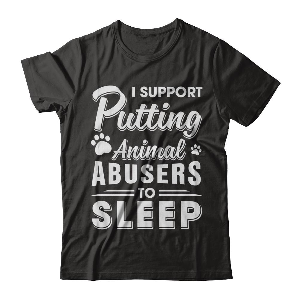 I Support Putting Animal Abusers To Sleep Dog Cat