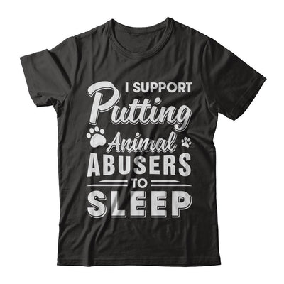 I Support Putting Animal Abusers To Sleep Dog Cat-T-Shirt & Hoodie-Classic T-Shirt-Black