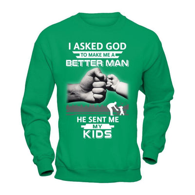 I Asked God To Make Me A Better Man He Sent Me My Kids-T-Shirt & Hoodie-Crewneck Sweatshirt-Irish Green