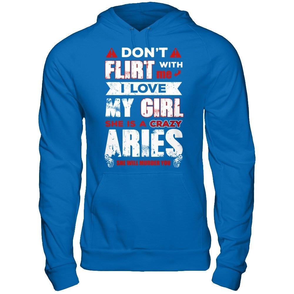 Don't Flirt With Me I Love My Girl She Is A Crazy Aries-T-Shirt & Hoodie-