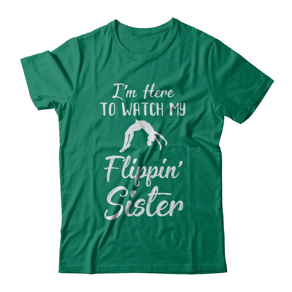 I'm Here To Watch My Flippin Sister Gymnastics-T-Shirt & Hoodie-Classic T-Shirt-Kelly Green