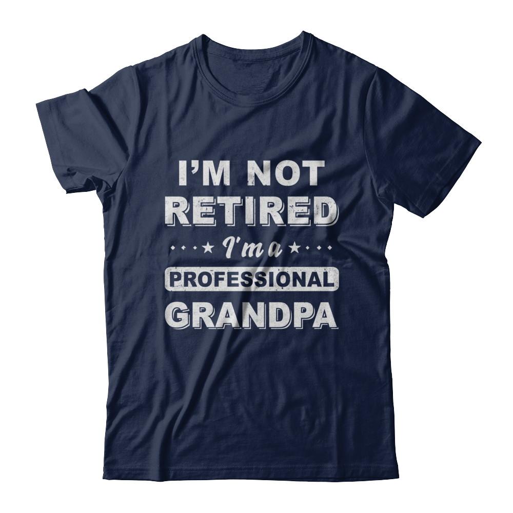 I'm Not Retired A Professional Grandpa Father Day Gift-T-Shirt & Hoodie-Classic T-Shirt-Navy