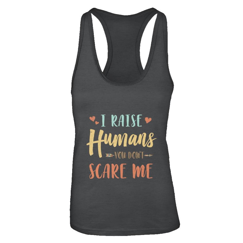 I Raised Humans You Don't Scare Me
