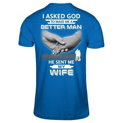 I Asked God To Make Me A Better Man He Sent Me My Wife-T-Shirt & Hoodie-Classic T-Shirt-Royal