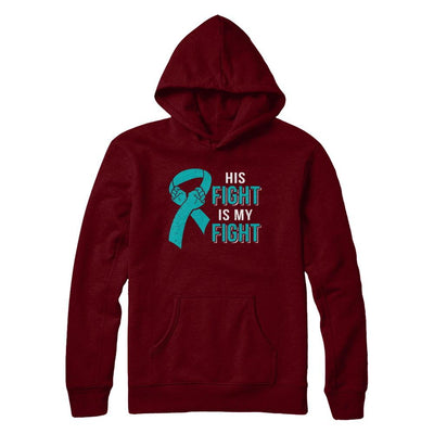 His Fight Is My Fight Teal Ovarian Cancer Awareness-T-Shirt & Hoodie-Pullover Hoodie-Maroon
