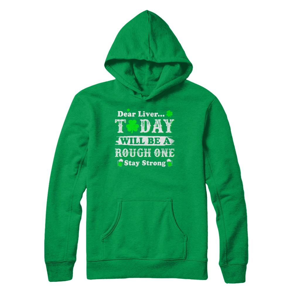 Dear Liver Today Will Be Rough Stay Strong St Pattys Patricks-T-Shirt & Hoodie-Pullover Hoodie-Irish Green