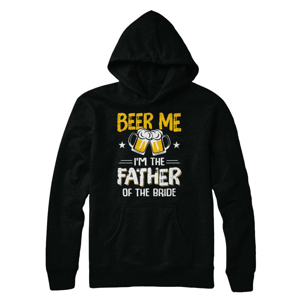 Beer Me I'm The Father Of The Bride Father's Day Gift-T-Shirt & Hoodie-Pullover Hoodie-Black