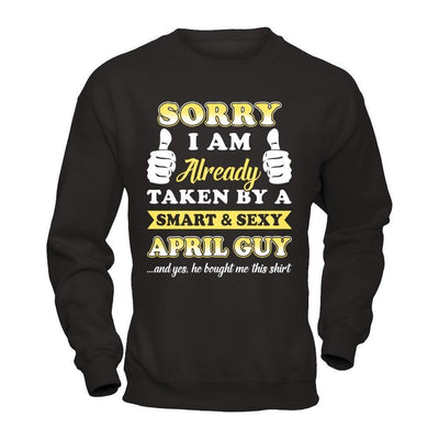 Sorry I Am Already Taken By Smart Sexy April Guy-T-Shirt & Hoodie-Crewneck Sweatshirt-Black