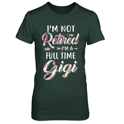 I'm Not Retired I'm A Full Time Gigi Mothers Day-T-Shirt & Hoodie-Women's T-Shirt-Forest Green