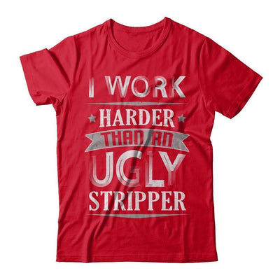 I Work Harder Than An Ugly Stripper-T-Shirt & Hoodie-Premium T-Shirt-Red