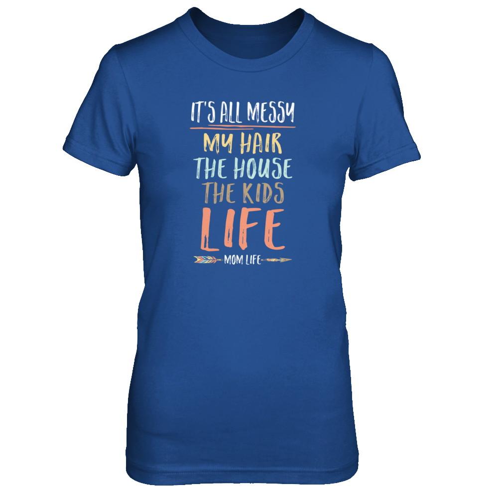 It's All Messy My Hair The House The Kids Mom Life-T-Shirt & Tank Top-Women's T-Shirt-Royal