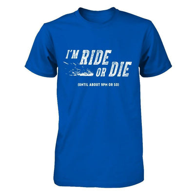 I'm Ride Or Die Until About 9Pm Or So-T-Shirt & Hoodie-Premium T-Shirt-Royal