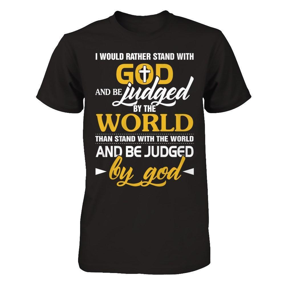 I Would Rather Stand With God And Be Judged By The World-T-Shirt & Hoodie-Premium T-Shirt-Black