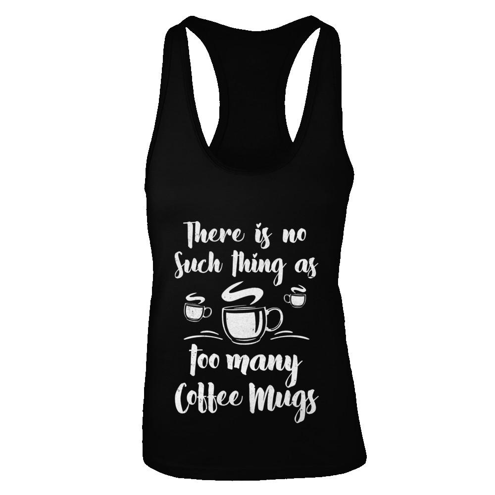 There Is No Such Thing As Too Many Coffee Mugs-T-Shirt & Tank Top-Women's Ideal Racerback Tank-Black